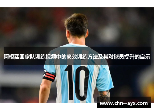 阿根廷国家队训练视频中的高效训练方法及其对球员提升的启示