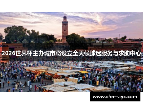 2026世界杯主办城市将设立全天候球迷服务与求助中心