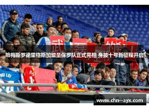 哈梅斯罗德里格斯加盟圣保罗队正式亮相 身披十号新征程开启