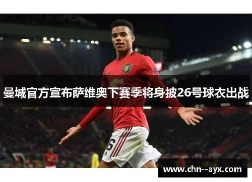 曼城官方宣布萨维奥下赛季将身披26号球衣出战