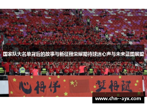 国家队大名单背后的故事与新征程荣耀期待球迷心声与未来蓝图展望