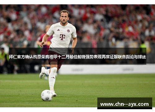 拜仁官方确认凯恩荣膺德甲十二月最佳前锋强势表现再度征服联赛舆论与球迷 拜仁官方确认凯恩荣膺德甲十二月最佳前锋强势表现再度征服联赛舆论与球迷